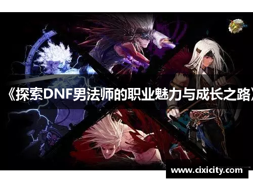 《探索DNF男法师的职业魅力与成长之路》